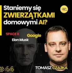 Tomasz Czajka: Czy AI zrobi z nas zwierzątka domowe? 